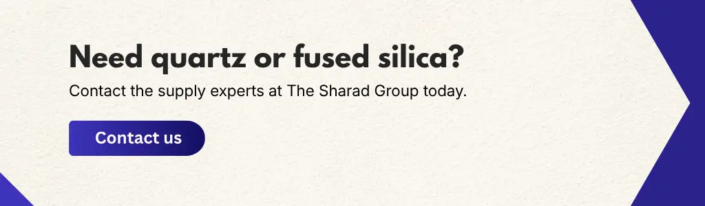 Need quartz or fused silica? Contact The Sharad Group for reliable supply and expert support